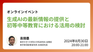 【受付終了】8/30開催：ウェビナー「生成AIの最新情報の提供と初等中等教育における活用の検討」